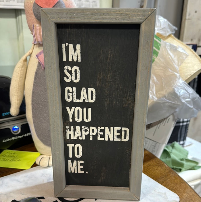 IM SO GLAD YOU HAPPENED TO ME SIGN