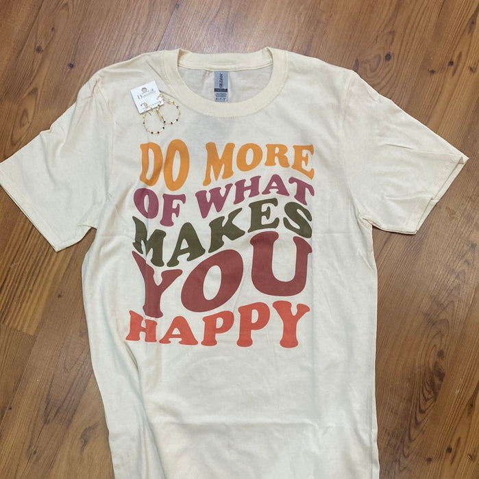 DO MORE OF WHAT MAKES YOU HAPPY TSHIRT